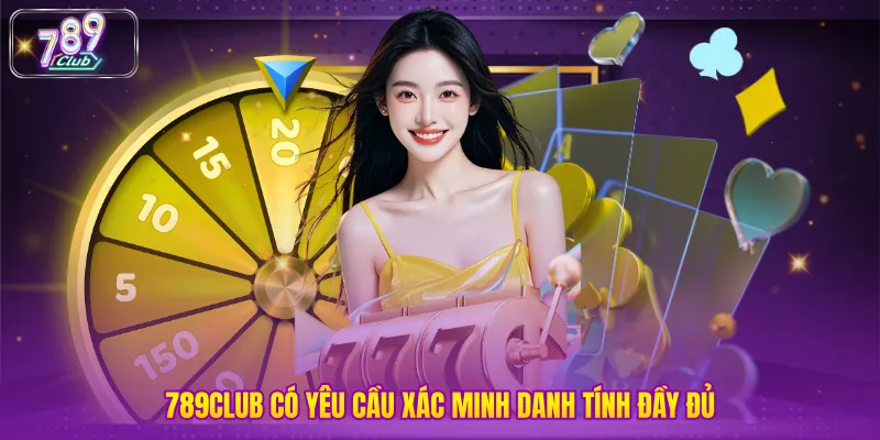 789club có yêu cầu xác minh danh tính đầy đủ