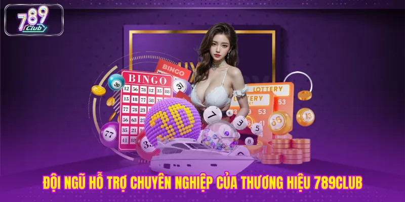 Đội ngũ hỗ trợ chuyên nghiệp của thương hiệu 789club
