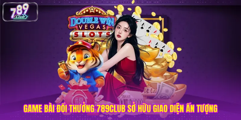 Game Bài Đổi Thưởng Game bài đổi thưởng 789club sở hữu giao diện ấn tượng