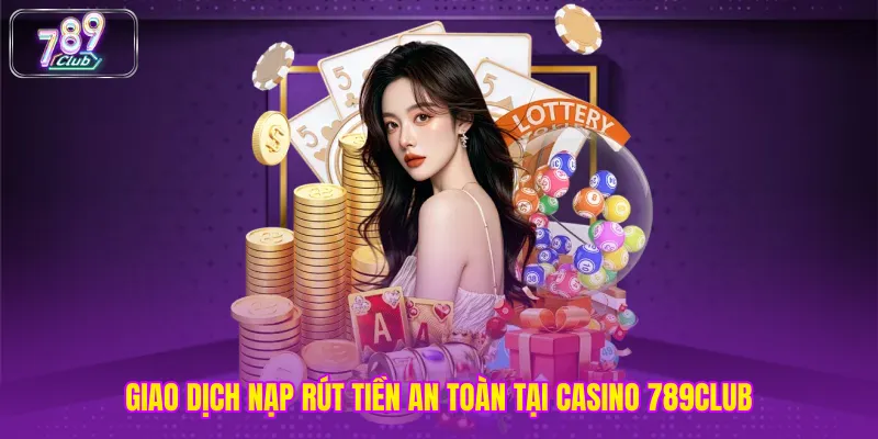 Giao dịch nạp rút tiền an toàn tại casino 789club