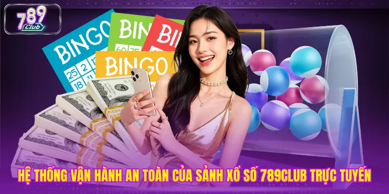Hệ thống vận hành an toàn của sảnh xổ số 789club trực tuyến