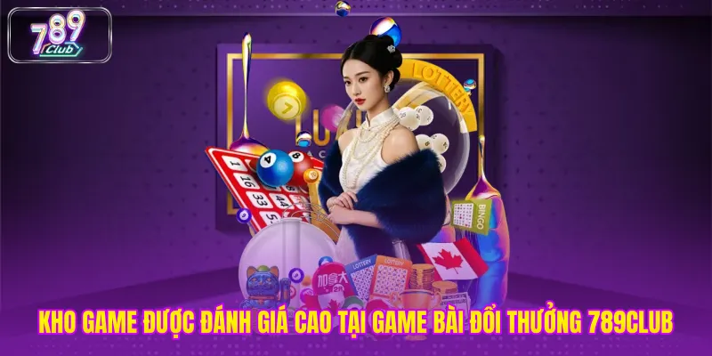 Kho game được đánh giá cao tại game bài đổi thưởng 789club