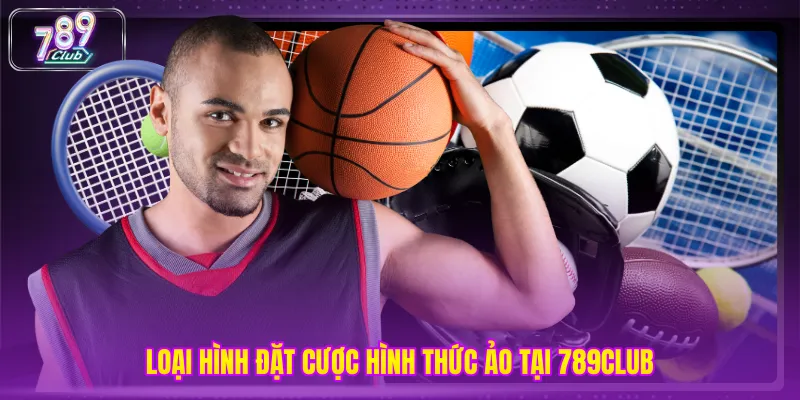 Loại hình đặt cược hình thức ảo tại 789CLUB