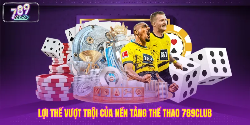 Lợi thế vượt trội của nền tảng thể thao 789club