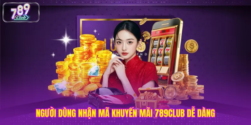 Người dùng nhận mã khuyến mãi 789club dễ dàng