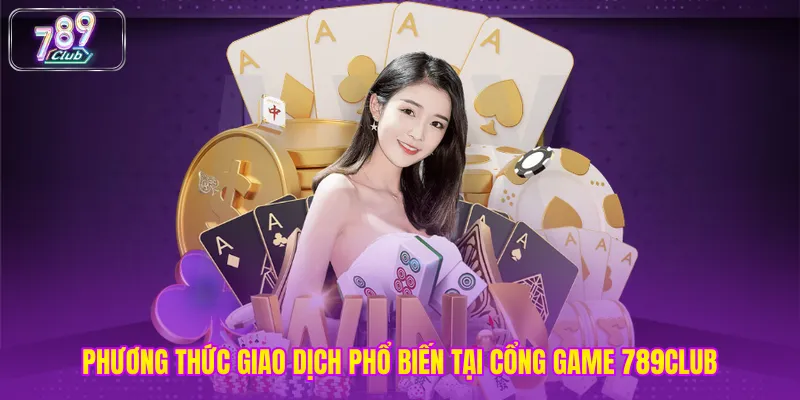 Phương thức giao dịch phổ biến tại cổng game 789club