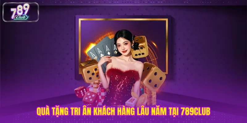 Quà tặng tri ân khách hàng lâu năm tại 789club