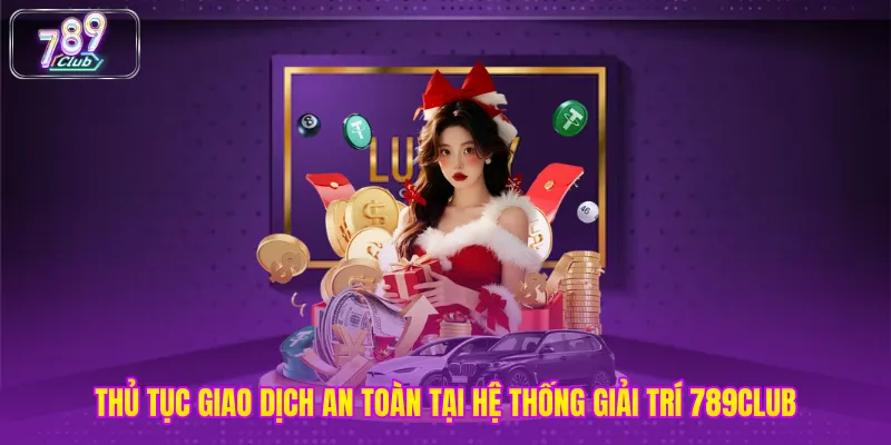 Thủ tục giao dịch an toàn tại hệ thống giải trí 789club