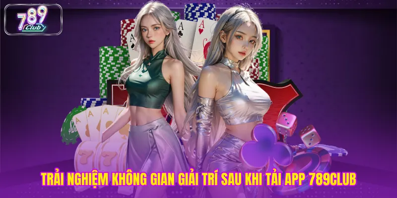 Trải nghiệm không gian giải trí sau khi tải app 789club